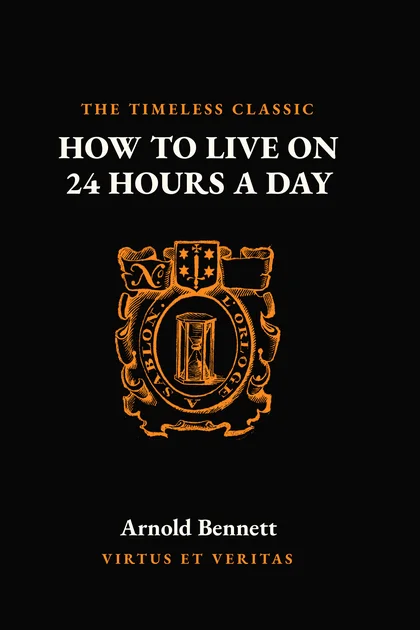 How to Live on 24 Hours a Day by Arnold Bennett, Volume II of the Classics Collection