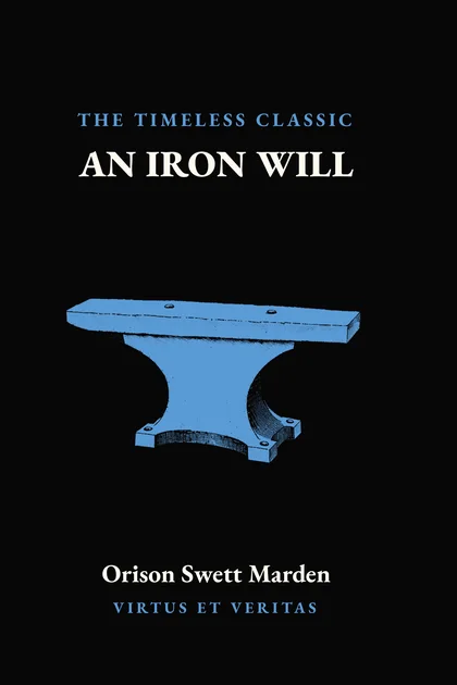 An Iron Will by Orison Swett Marden, Volume IV of the Classics Collection