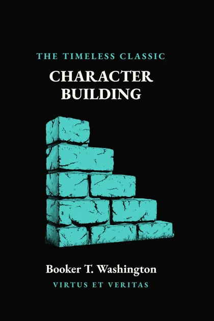 Character Building by Booker T. Washington, Volume V of the Classics Collection