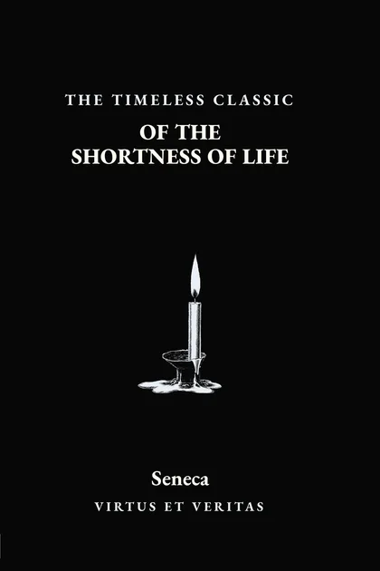 Of the Shortness of Life by Seneca, Volume VII of the Classics Collection