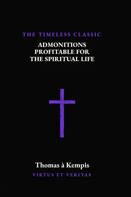 Admonitions Profitable for the Spiritual Life by Thomas à Kempis, Volume IX.i of the Classics Collection