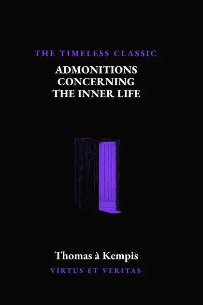 Admonitions Concerning the Inner Life by Thomas à Kempis, Volume IX.ii of the Classics Collection