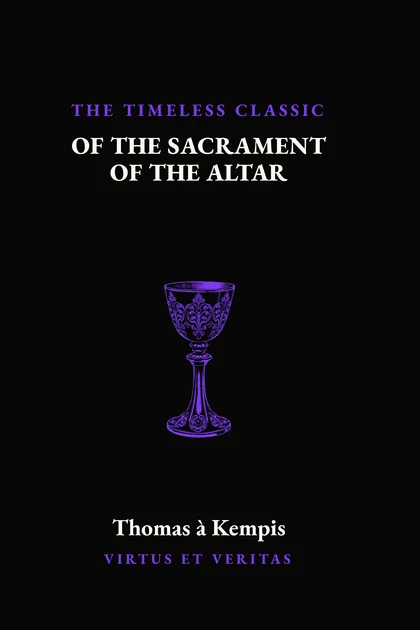 Of the Sacrament of the Altar by Thomas à Kempis, Volume IX.iv of the Classics Collection